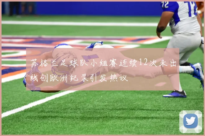 苏格兰足球队小组赛连续12次未出线创欧洲纪录引发热议